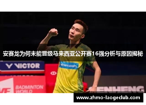 安赛龙为何未能晋级马来西亚公开赛16强分析与原因揭秘