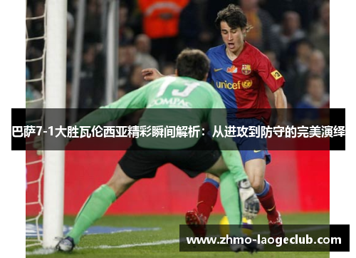 巴萨7-1大胜瓦伦西亚精彩瞬间解析：从进攻到防守的完美演绎