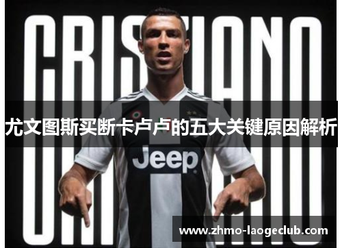 尤文图斯买断卡卢卢的五大关键原因解析