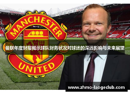 曼联年度财报揭示球队财务状况对球迷的深远影响与未来展望