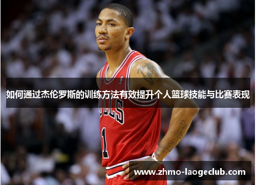 如何通过杰伦罗斯的训练方法有效提升个人篮球技能与比赛表现