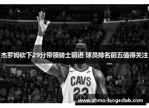 杰罗姆砍下29分带领骑士前进 球员排名前五值得关注