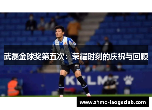 武磊金球奖第五次：荣耀时刻的庆祝与回顾