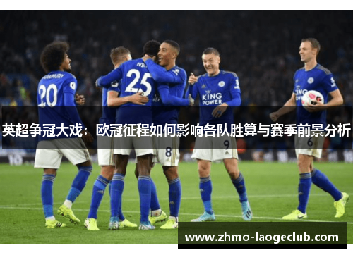 英超争冠大戏：欧冠征程如何影响各队胜算与赛季前景分析