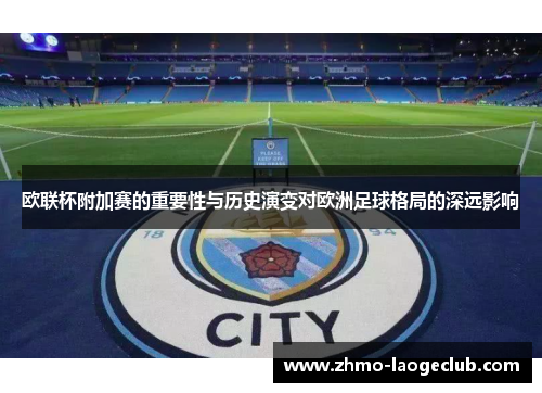 欧联杯附加赛的重要性与历史演变对欧洲足球格局的深远影响