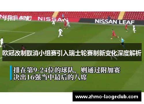 欧冠改制取消小组赛引入瑞士轮赛制新变化深度解析
